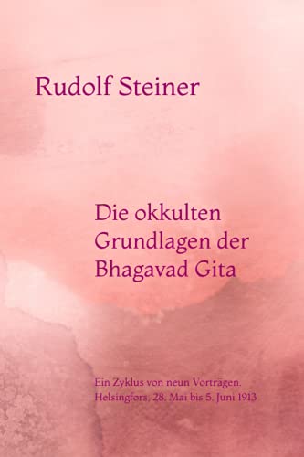 Die okkulten Grundlagen der Bhagavad Gita: Ein Zyklus von neun Vorträgen. Helsingfors, 28. Mai bis 5. Juni 1913